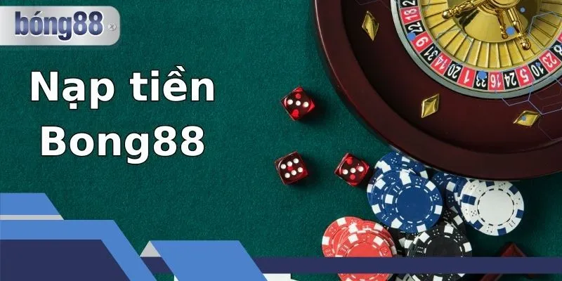 Hướng dẫn nạp tiền tại Casino bong88 cực đơn giản cho tân thủ 